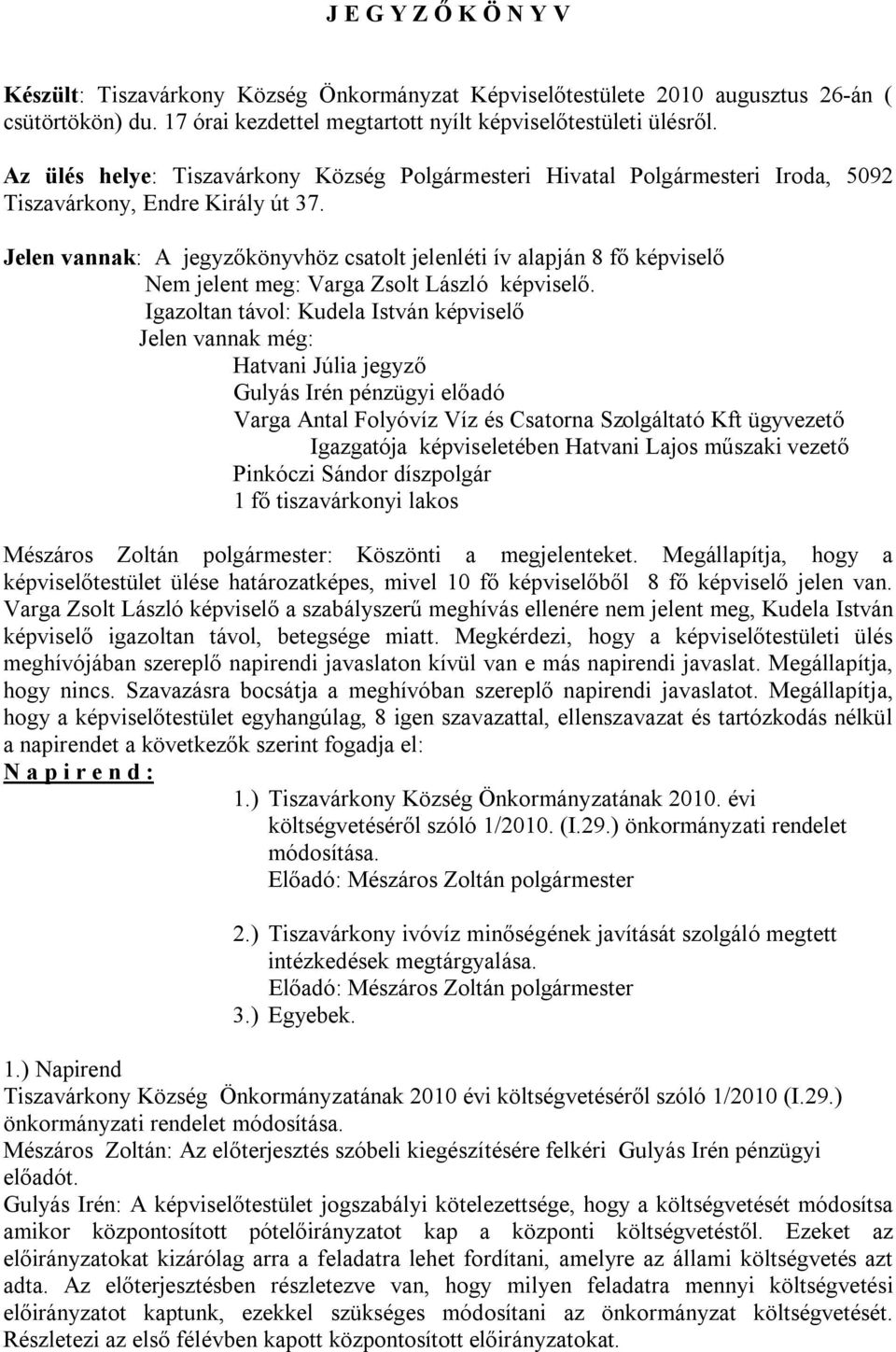 Jelen vannak: A jegyzőkönyvhöz csatolt jelenléti ív alapján 8 fő képviselő Nem jelent meg: Varga Zsolt László képviselő.