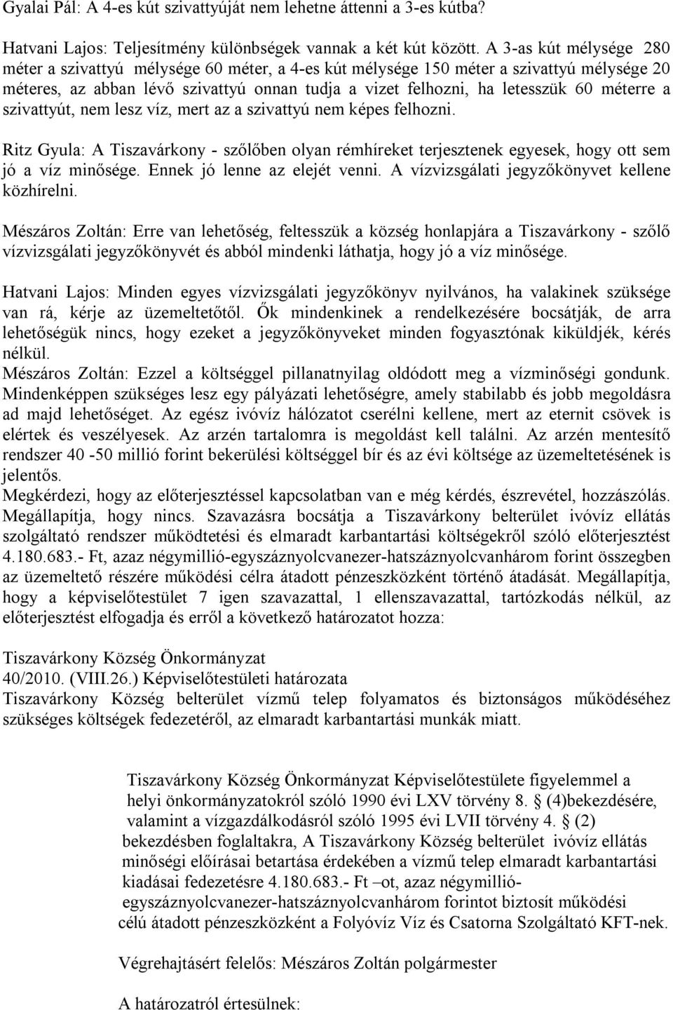 méterre a szivattyút, nem lesz víz, mert az a szivattyú nem képes felhozni. Ritz Gyula: A Tiszavárkony - szőlőben olyan rémhíreket terjesztenek egyesek, hogy ott sem jó a víz minősége.