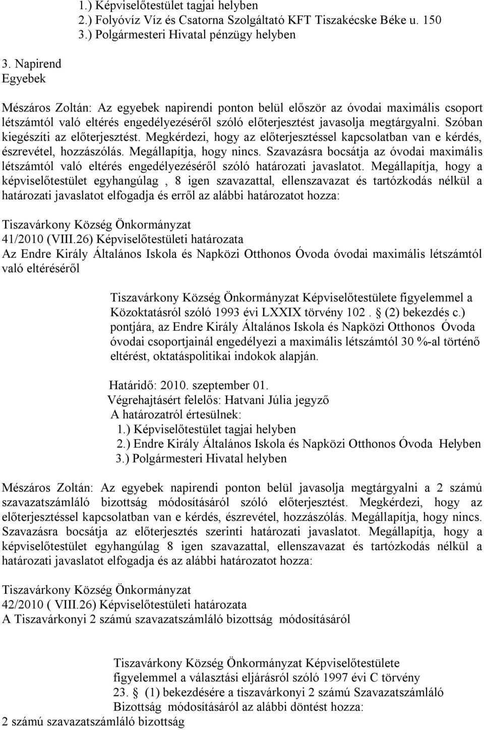 Szóban kiegészíti az előterjesztést. Megkérdezi, hogy az előterjesztéssel kapcsolatban van e kérdés, észrevétel, hozzászólás. Megállapítja, hogy nincs.