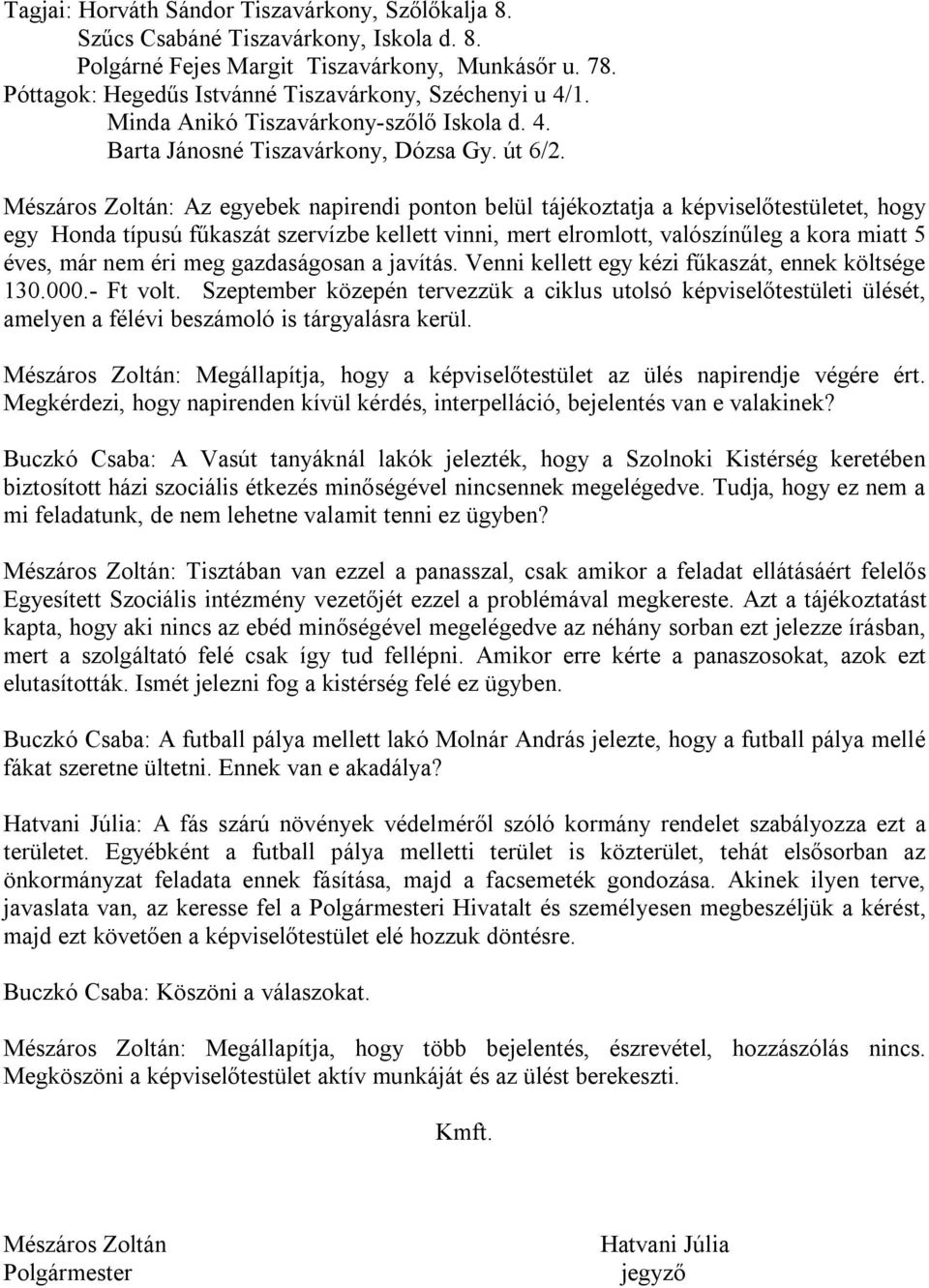 Mészáros Zoltán: Az egyebek napirendi ponton belül tájékoztatja a képviselőtestületet, hogy egy Honda típusú fűkaszát szervízbe kellett vinni, mert elromlott, valószínűleg a kora miatt 5 éves, már