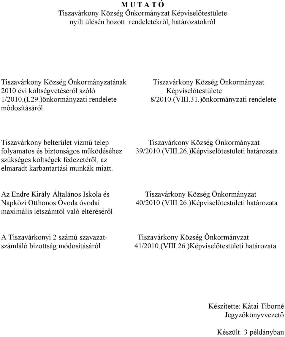 39/2010.(VIII.26.)Képviselőtestületi határozata Az Endre Király Általános Iskola és Napközi Otthonos Óvoda óvodai maximális létszámtól való eltéréséről 40/2010.(VIII.26.)Képviselőtestületi határozata A Tiszavárkonyi 2 számú szavazatszámláló bizottság módosításáról 41/2010.