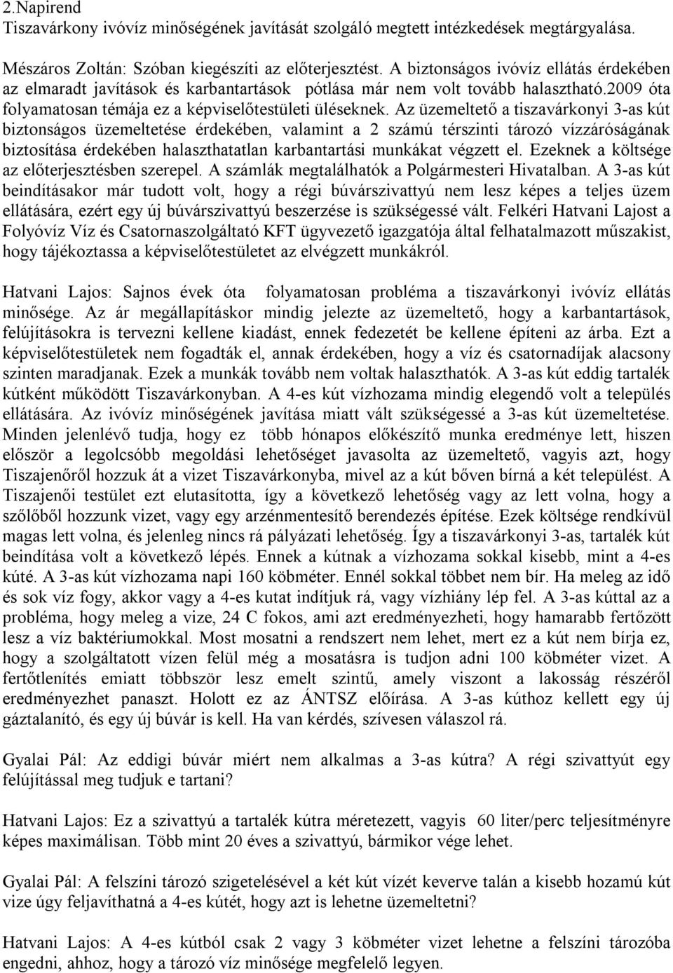 Az üzemeltető a tiszavárkonyi 3-as kút biztonságos üzemeltetése érdekében, valamint a 2 számú térszinti tározó vízzáróságának biztosítása érdekében halaszthatatlan karbantartási munkákat végzett el.