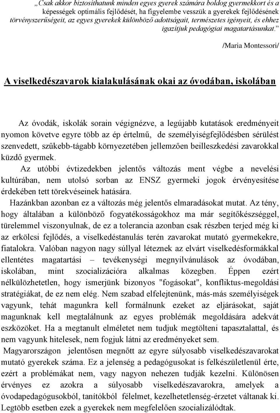 /Maria Montessori/ A viselkedészavarok kialakulásának okai az óvodában, iskolában Az óvodák, iskolák sorain végignézve, a legújabb kutatások eredményeit nyomon követve egyre több az ép értelmű, de