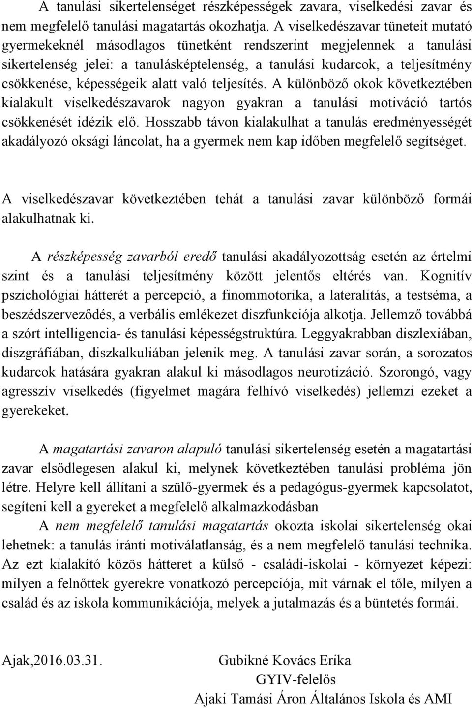 képességeik alatt való teljesítés. A különböző okok következtében kialakult viselkedészavarok nagyon gyakran a tanulási motiváció tartós csökkenését idézik elő.