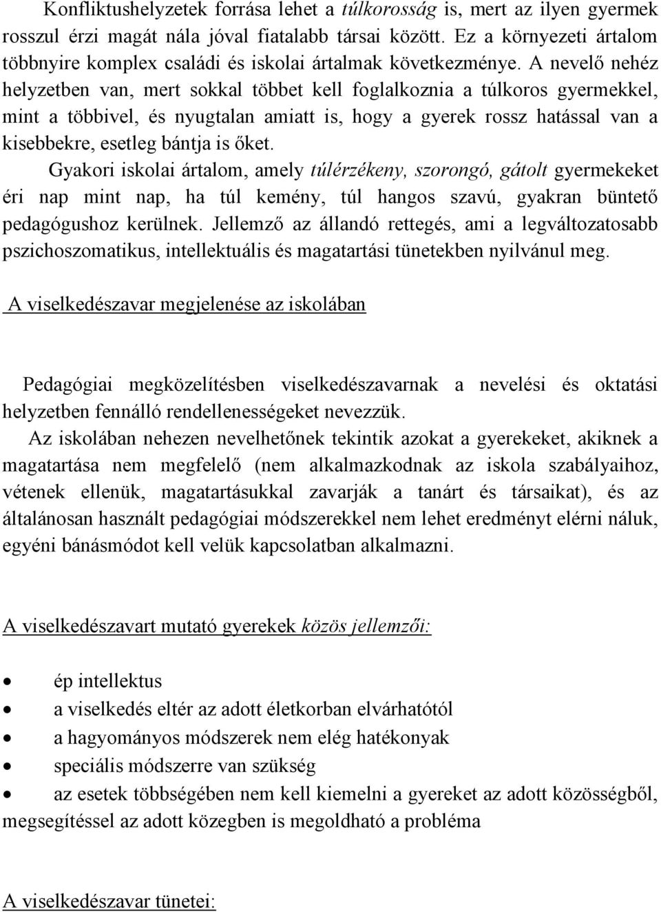 A nevelő nehéz helyzetben van, mert sokkal többet kell foglalkoznia a túlkoros gyermekkel, mint a többivel, és nyugtalan amiatt is, hogy a gyerek rossz hatással van a kisebbekre, esetleg bántja is