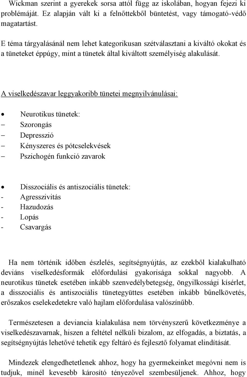 A viselkedészavar leggyakoribb tünetei megnyilvánulásai: Neurotikus tünetek: Szorongás Depresszió Kényszeres és pótcselekvések Pszichogén funkció zavarok Disszociális és antiszociális tünetek: -