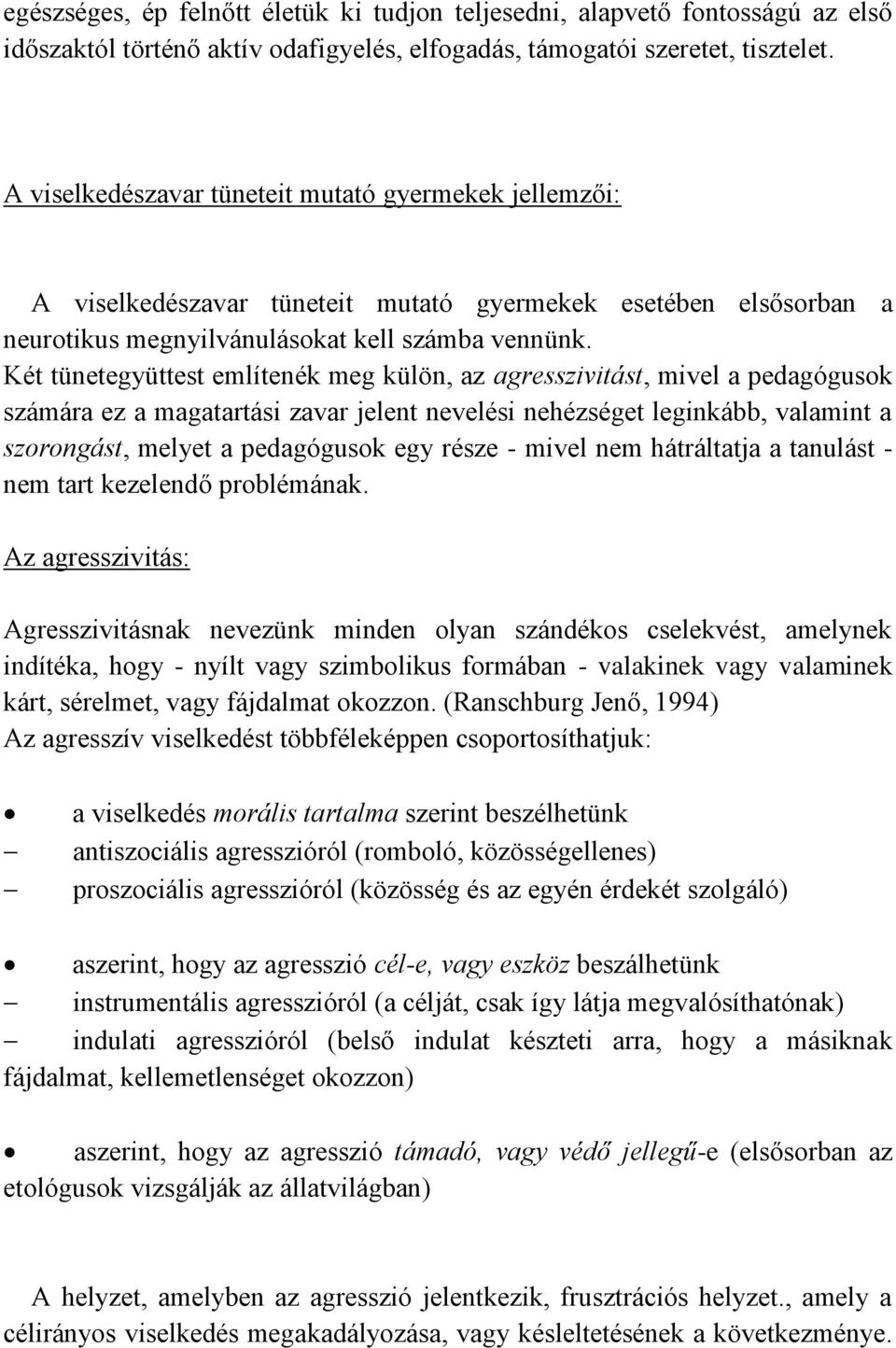 Két tünetegyüttest említenék meg külön, az agresszivitást, mivel a pedagógusok számára ez a magatartási zavar jelent nevelési nehézséget leginkább, valamint a szorongást, melyet a pedagógusok egy