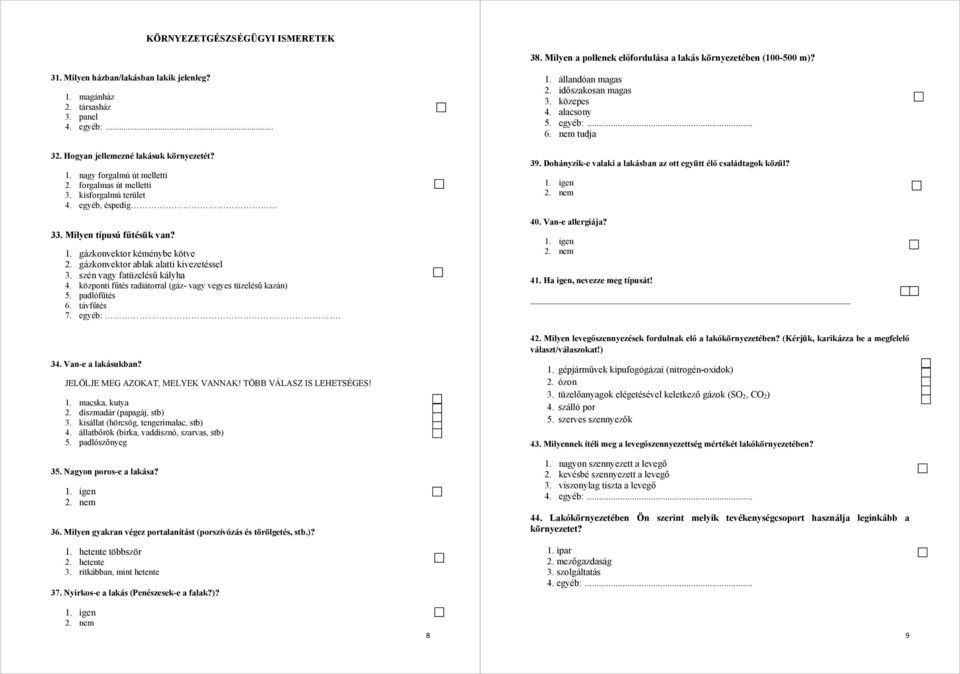 szén vagy fatüzelésű kályha 4. központi fűtés radiátorral (gáz- vagy vegyes tüzelésű kazán). padlófűtés 6. távfűtés. egyéb:. 4. Van-e a lakásukban? JELÖLJE MEG AZOKAT, MELYEK VANNAK!