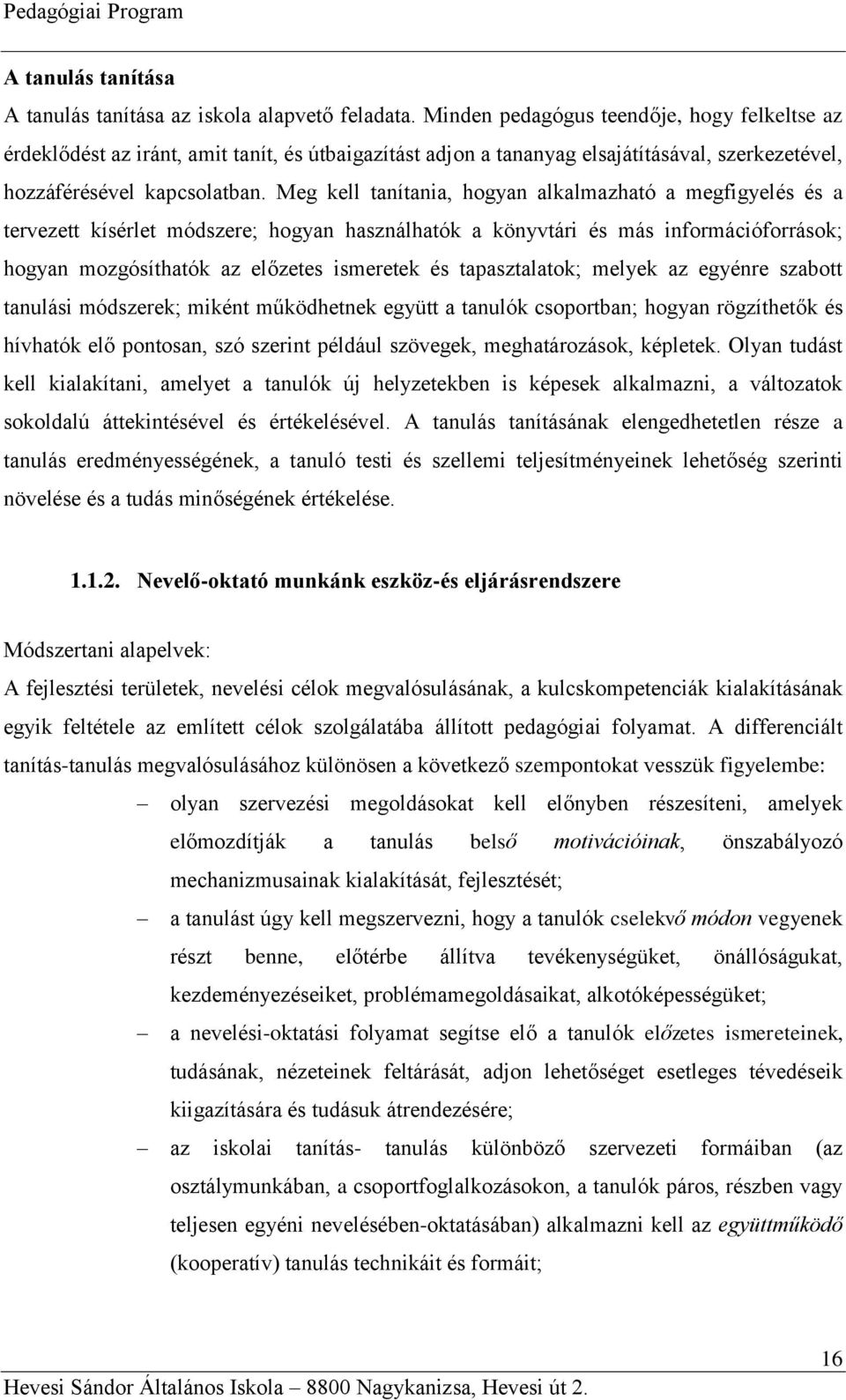 Meg kell tanítania, hogyan alkalmazható a megfigyelés és a tervezett kísérlet módszere; hogyan használhatók a könyvtári és más információforrások; hogyan mozgósíthatók az előzetes ismeretek és