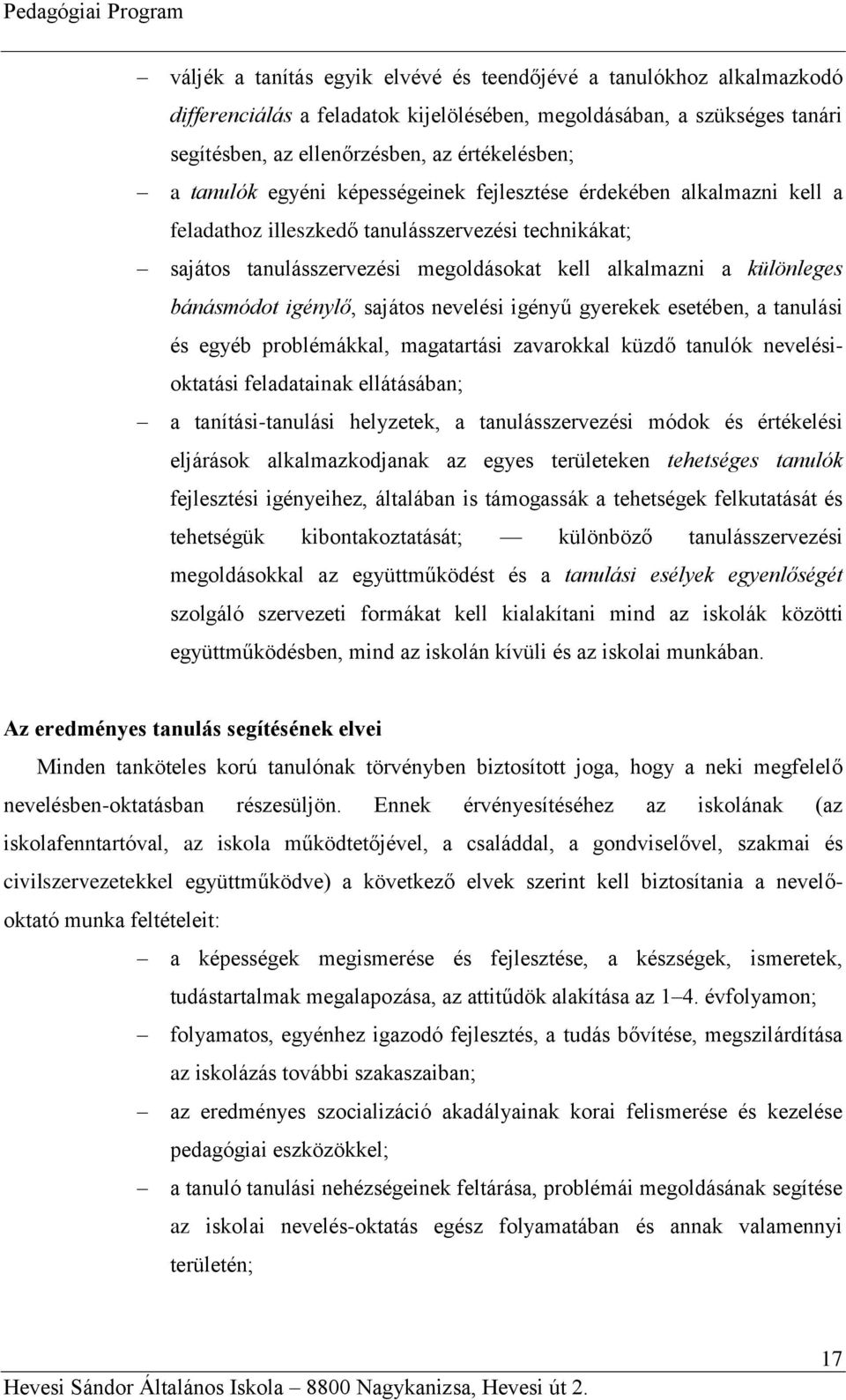 bánásmódot igénylő, sajátos nevelési igényű gyerekek esetében, a tanulási és egyéb problémákkal, magatartási zavarokkal küzdő tanulók nevelésioktatási feladatainak ellátásában; a tanítási-tanulási