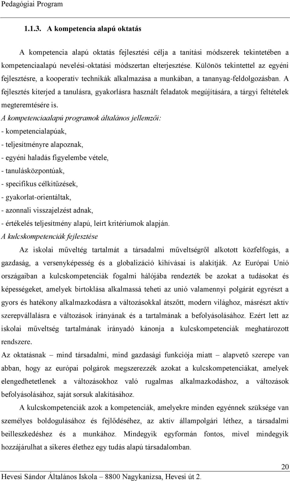 A fejlesztés kiterjed a tanulásra, gyakorlásra használt feladatok megújítására, a tárgyi feltételek megteremtésére is.