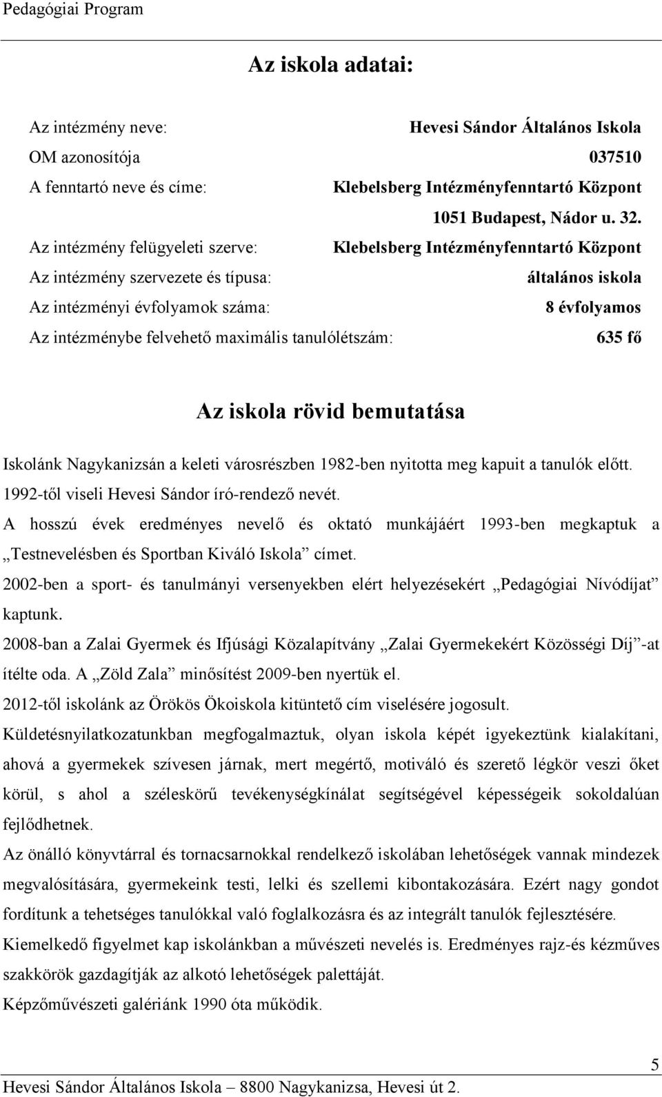 maximális tanulólétszám: 635 fő Az iskola rövid bemutatása Iskolánk Nagykanizsán a keleti városrészben 1982-ben nyitotta meg kapuit a tanulók előtt. 1992-től viseli Hevesi Sándor író-rendező nevét.