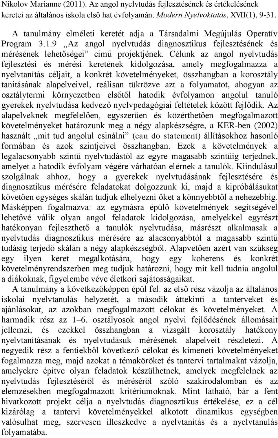 reálisan tükrözve azt a folyamatot, ahogyan az osztálytermi környezetben elsőtől hatodik évfolyamon angolul tanuló gyerekek nyelvtudása kedvező nyelvpedagógiai feltételek között fejlődik.