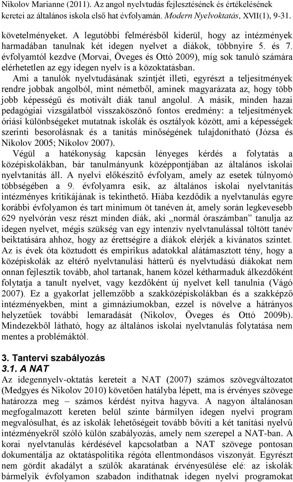 Ami a tanulók nyelvtudásának szintjét illeti, egyrészt a teljesítmények rendre jobbak angolból, mint németből, aminek magyarázata az, hogy több jobb képességű és motivált diák tanul angolul.