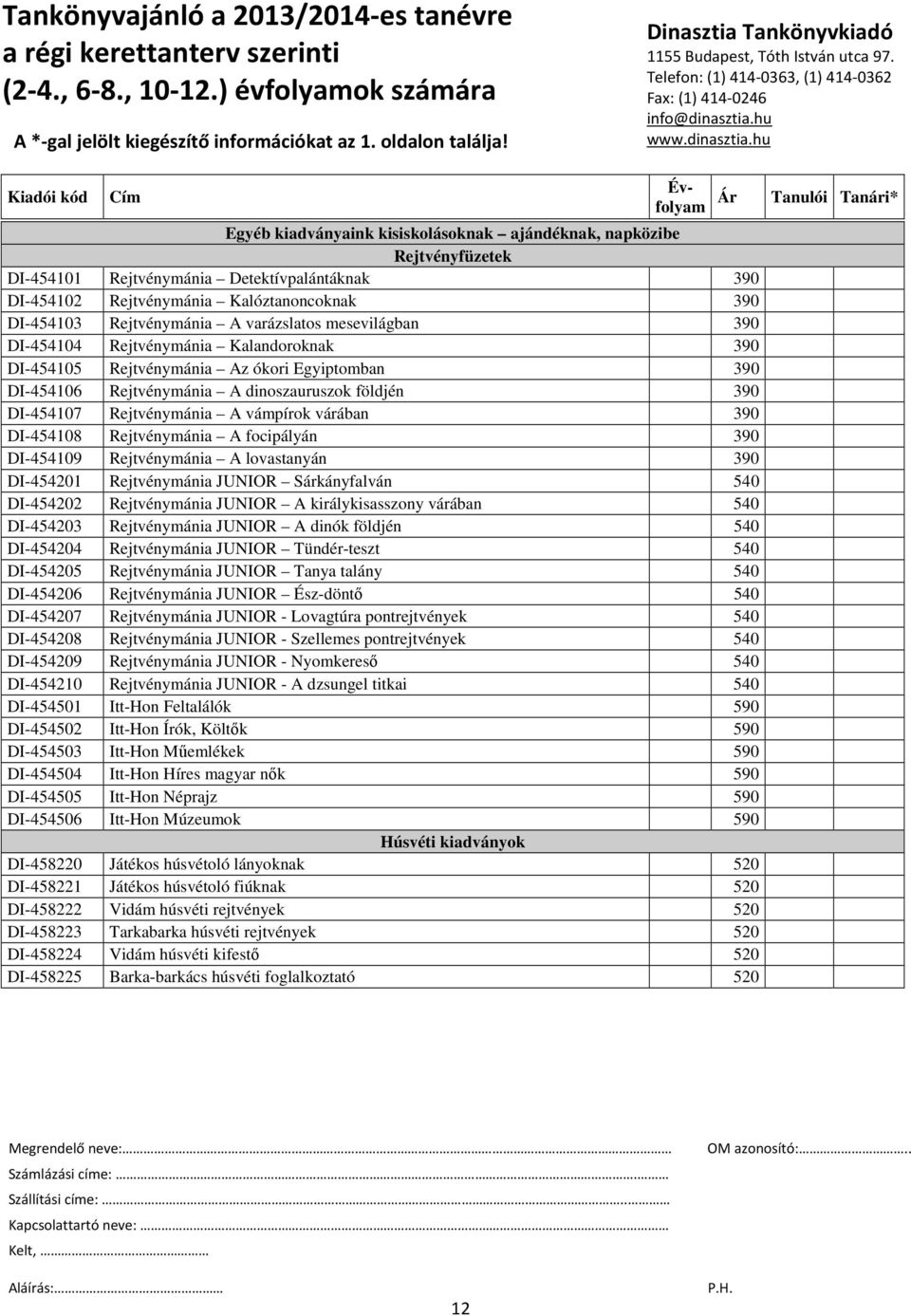 vámpírok várában 390 DI-454108 Rejtvénymánia A focipályán 390 DI-454109 Rejtvénymánia A lovastanyán 390 DI-454201 Rejtvénymánia JUNIOR Sárkányfalván 540 DI-454202 Rejtvénymánia JUNIOR A