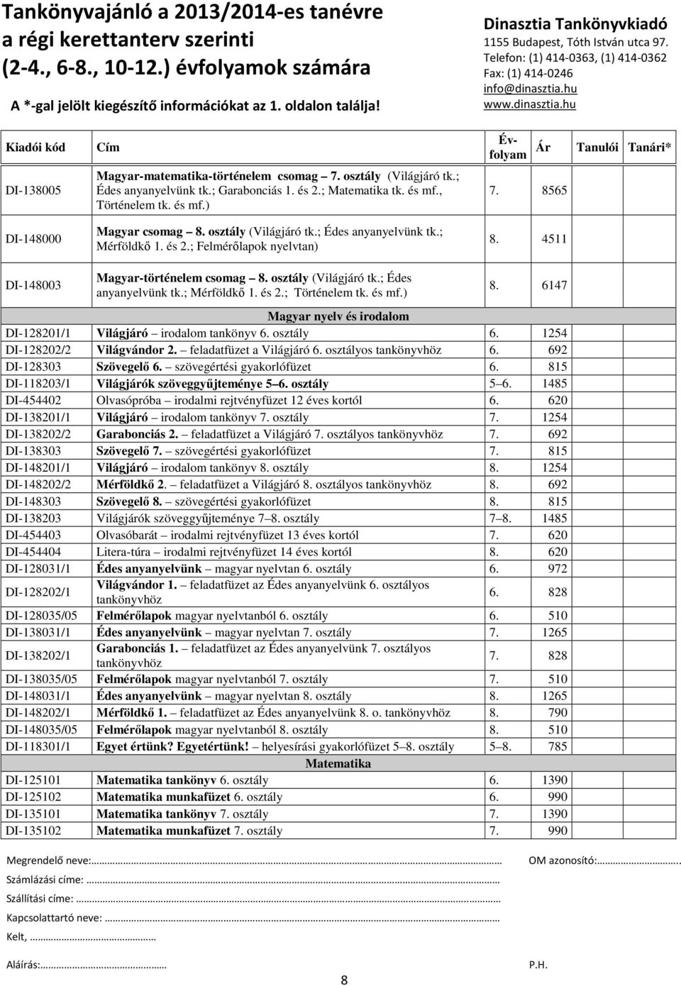 és mf.) 8. 6147 Magyar nyelv és irodalom DI-128201/1 Világjáró irodalom tankönyv 6. osztály 6. 1254 DI-128202/2 Világvándor 2. feladatfüzet a Világjáró 6. osztályos tankönyvhöz 6.