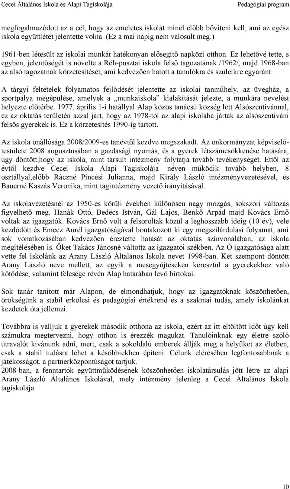 Ez lehetővé tette, s egyben, jelentőségét is növelte a Réh-pusztai iskola felső tagozatának /1962/, majd 1968-ban az alsó tagozatnak körzetesítését, ami kedvezően hatott a tanulókra és szüleikre