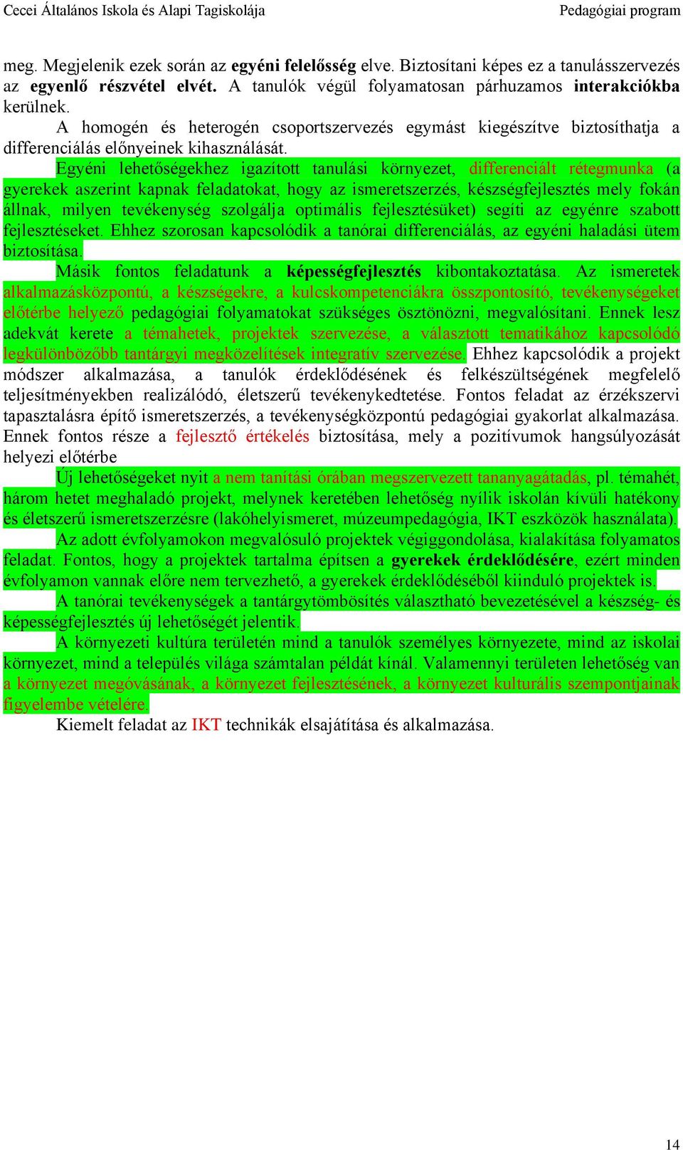 Egyéni lehetőségekhez igazított tanulási környezet, differenciált rétegmunka (a gyerekek aszerint kapnak feladatokat, hogy az ismeretszerzés, készségfejlesztés mely fokán állnak, milyen tevékenység