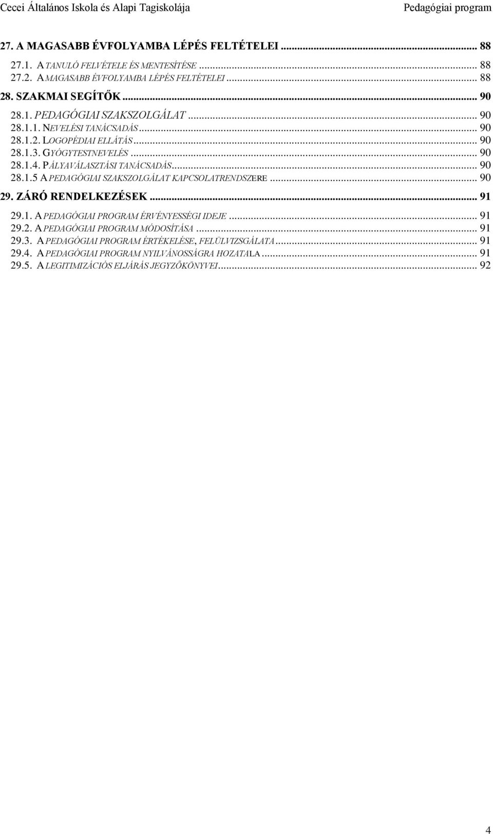 .. 90 29. ZÁRÓ RENDELKEZÉSEK... 91 29.1. A PEDAGÓGIAI PROGRAM ÉRVÉNYESSÉGI IDEJE... 91 29.2. A PEDAGÓGIAI PROGRAM MÓDOSÍTÁSA... 91 29.3.