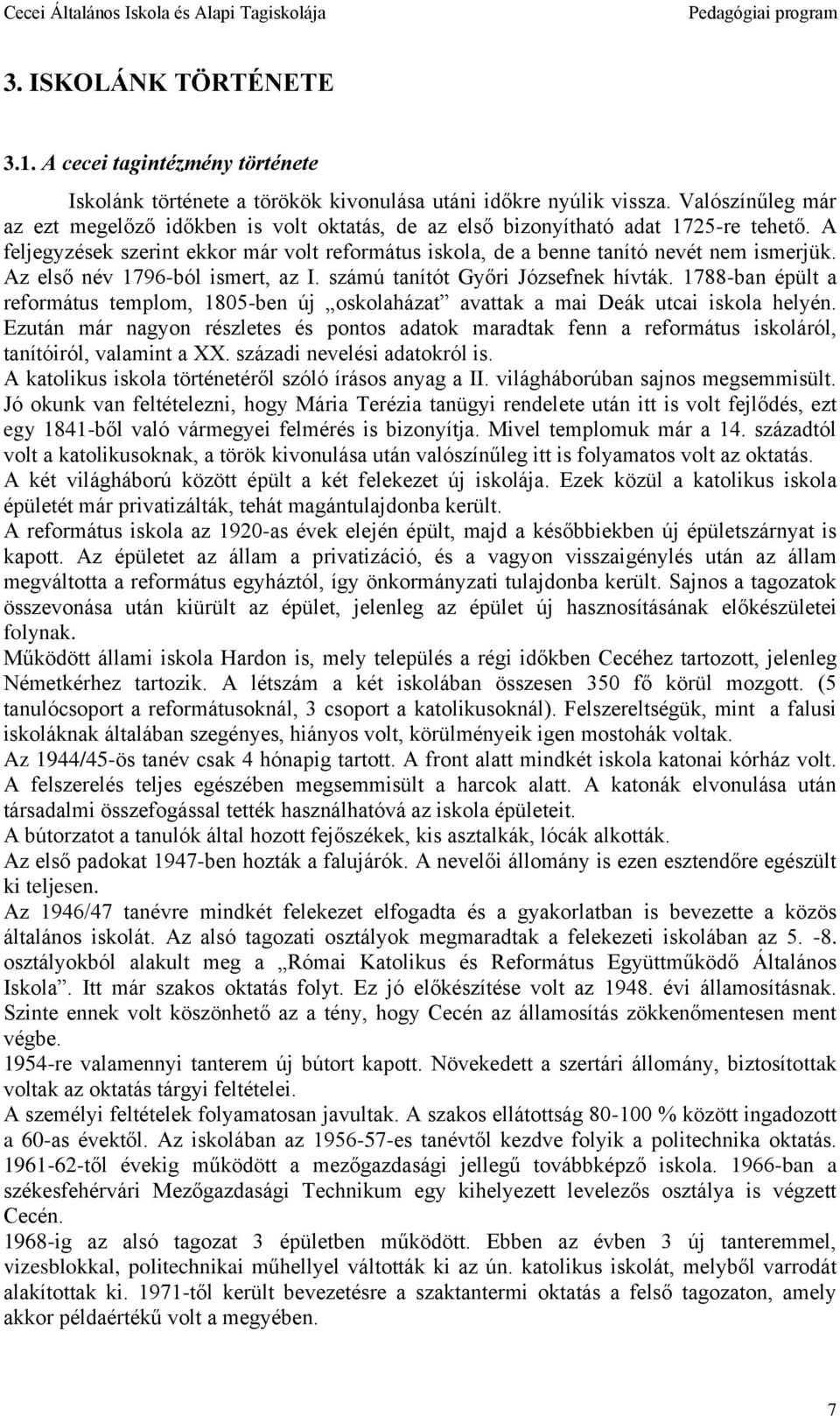 Az első név 1796-ból ismert, az I. számú tanítót Győri Józsefnek hívták. 1788-ban épült a református templom, 1805-ben új oskolaházat avattak a mai Deák utcai iskola helyén.