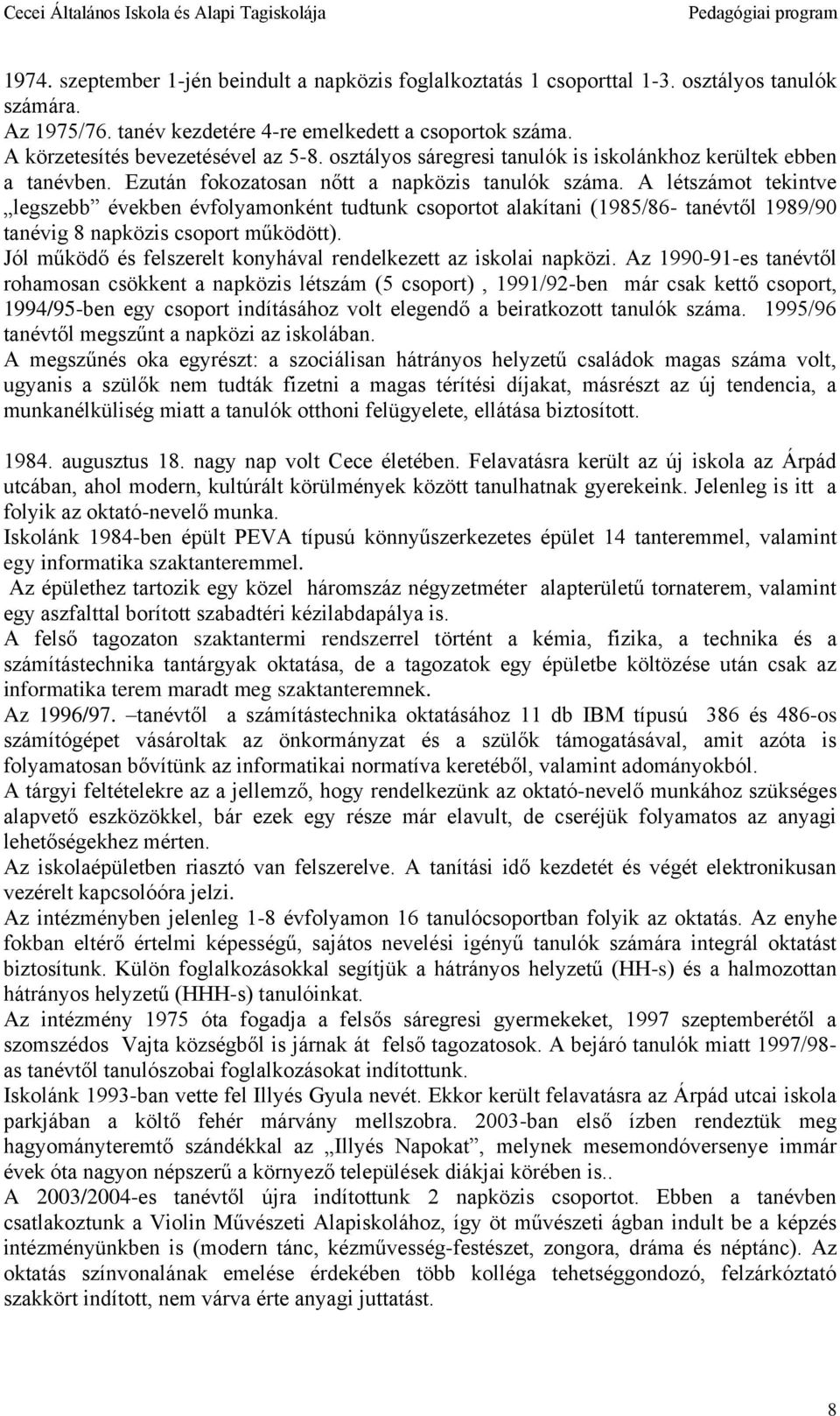 A létszámot tekintve legszebb években évfolyamonként tudtunk csoportot alakítani (1985/86- tanévtől 1989/90 tanévig 8 napközis csoport működött).