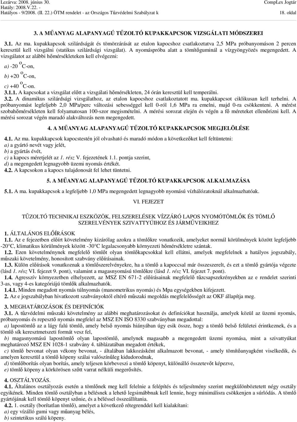 A nyomáspróba alatt a tömítőguminál a vízgyöngyözés megengedett. A vizsgálatot az alábbi hőmérsékleteken kell elvégezni: a) -20 o C-on, b) +20 o C-on, c) +40 o C-on. 3.1.