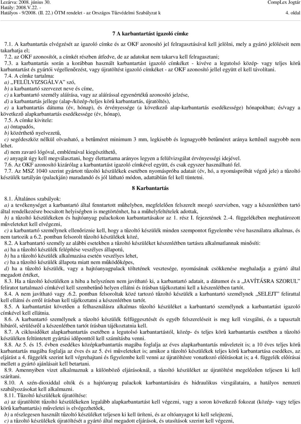 a karbantartás során a korábban használt karbantartást igazoló címkéket - kivéve a legutolsó közép- vagy teljes körű karbantartást és gyártói végellenőrzést, vagy újratöltést igazoló címkéket - az