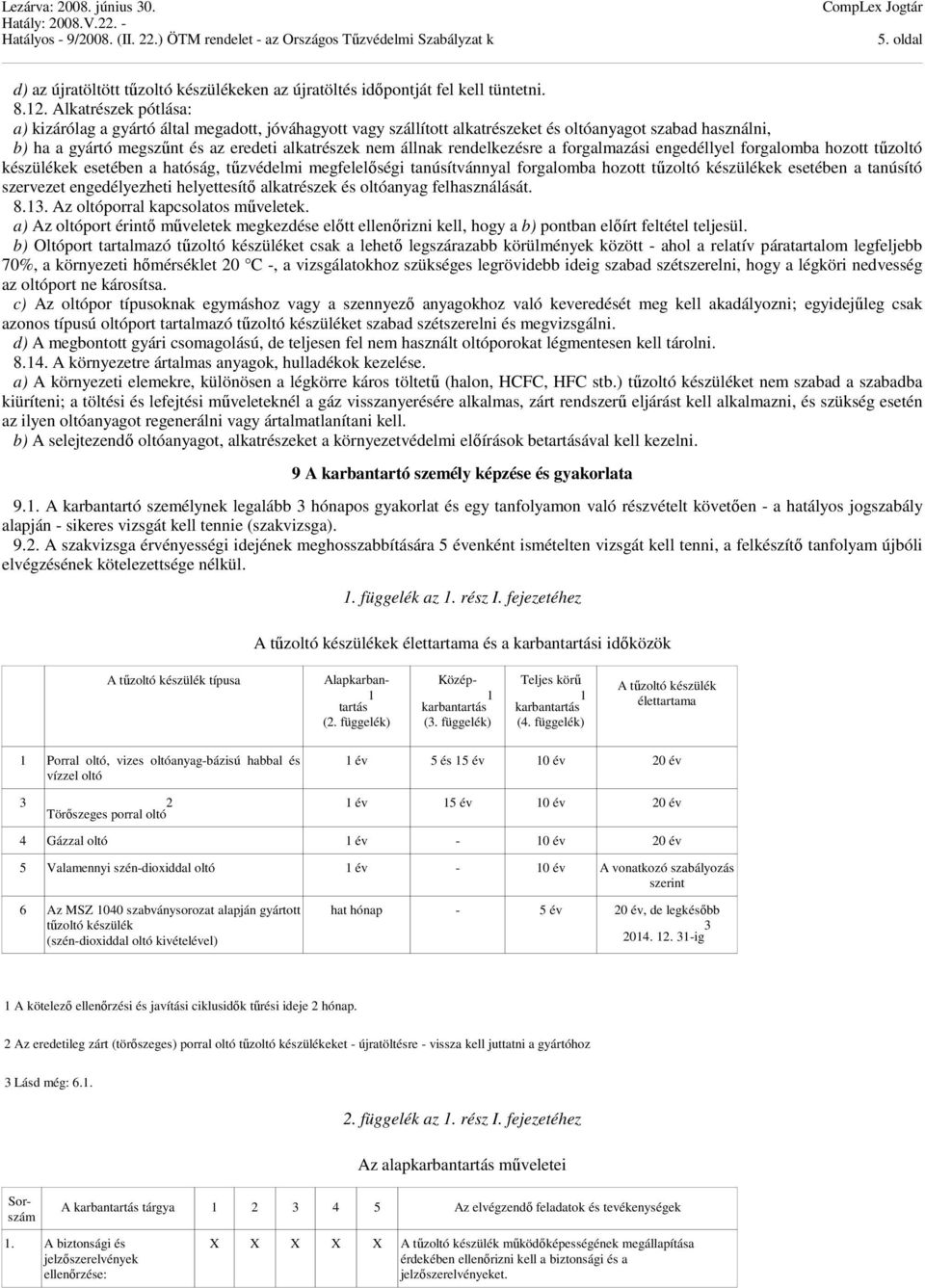 rendelkezésre a forgalmazási engedéllyel forgalomba hozott tűzoltó készülékek esetében a hatóság, tűzvédelmi megfelelőségi tanúsítvánnyal forgalomba hozott tűzoltó készülékek esetében a tanúsító