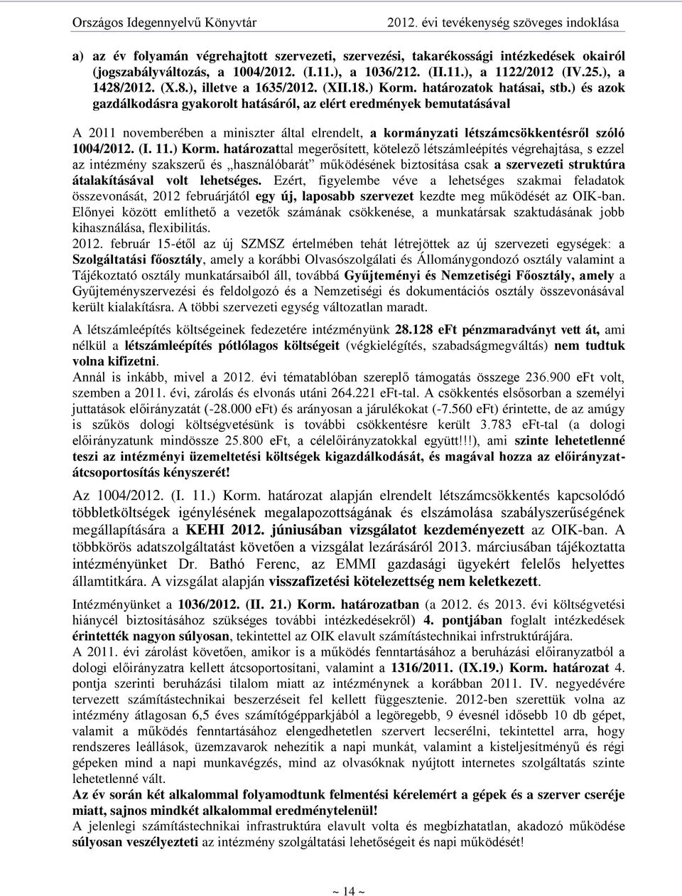 ) és azok gazdálkodásra gyakorolt hatásáról, az elért eredmények bemutatásával A 2011 novemberében a miniszter által elrendelt, a kormányzati létszámcsökkentésről szóló 1004/2012. (I. 11.) Korm.