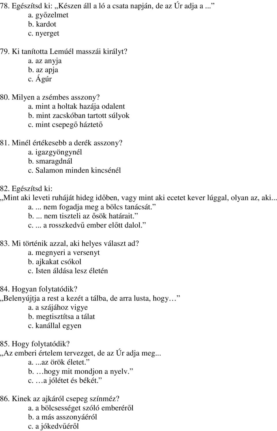 Salamon minden kincsénél 82. Egészítsd ki: Mint aki leveti ruháját hideg időben, vagy mint aki ecetet kever lúggal, olyan az, aki... a.... nem fogadja meg a bölcs tanácsát. b.... nem tiszteli az ősök határait.