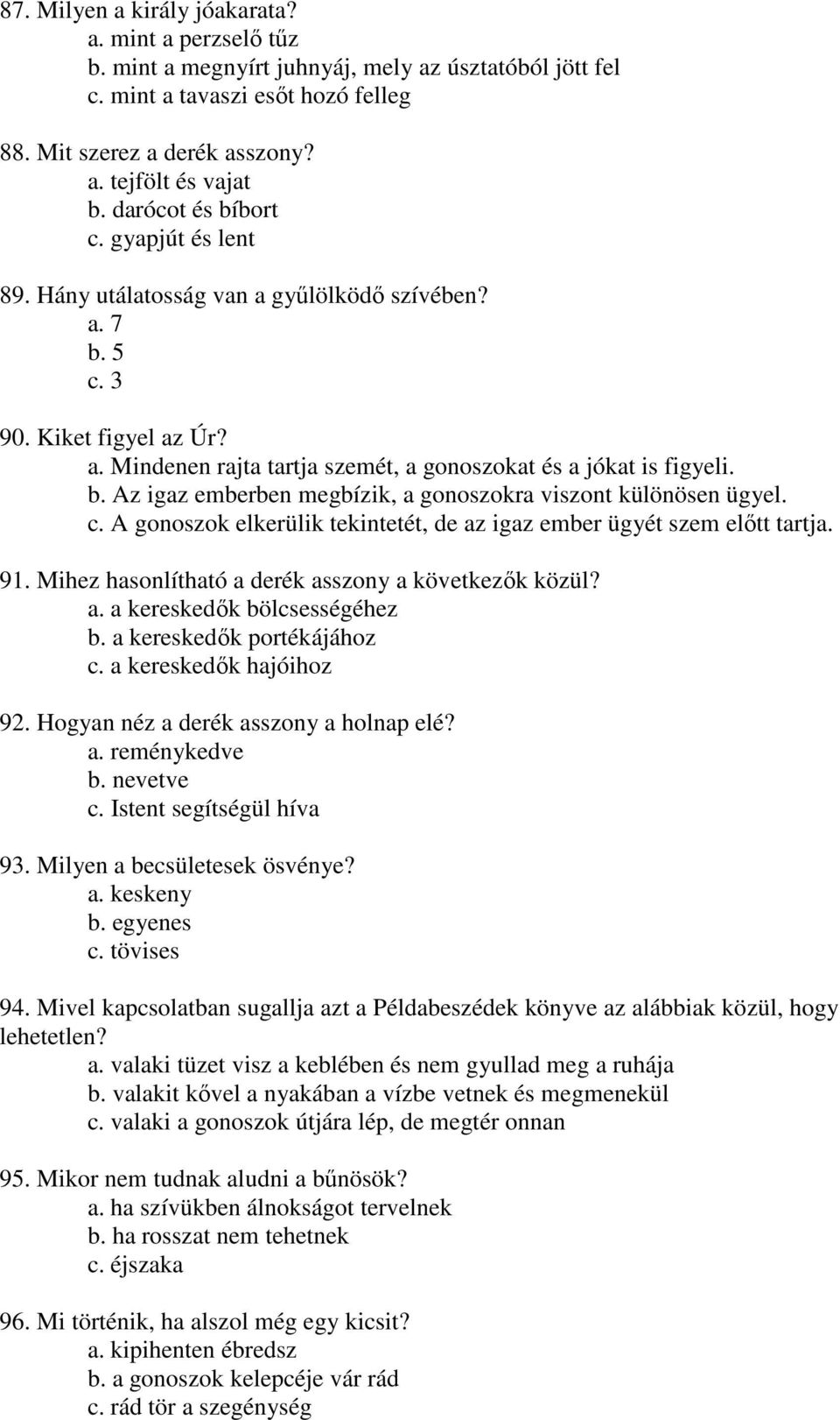 c. A gonoszok elkerülik tekintetét, de az igaz ember ügyét szem előtt tartja. 91. Mihez hasonlítható a derék asszony a következők közül? a. a kereskedők bölcsességéhez b. a kereskedők portékájához c.