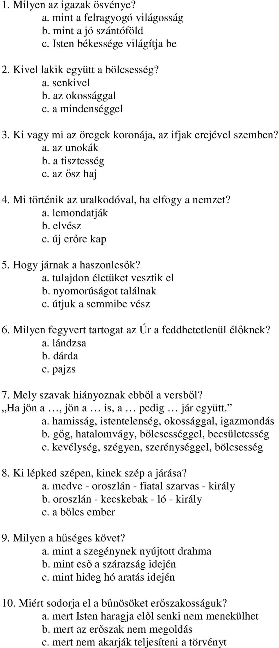 új erőre kap 5. Hogy járnak a haszonlesők? a. tulajdon életüket vesztik el b. nyomorúságot találnak c. útjuk a semmibe vész 6. Milyen fegyvert tartogat az Úr a feddhetetlenül élőknek? a. lándzsa b.