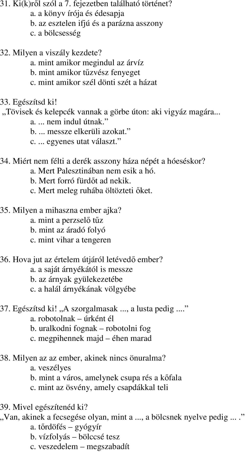 c.... egyenes utat választ. 34. Miért nem félti a derék asszony háza népét a hóeséskor? a. Mert Palesztinában nem esik a hó. b. Mert forró fürdőt ad nekik. c. Mert meleg ruhába öltözteti őket. 35.