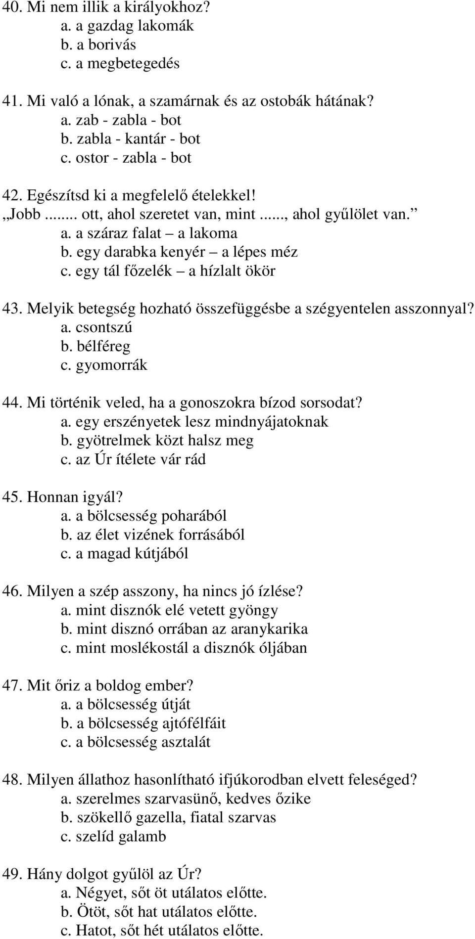 egy tál főzelék a hízlalt ökör 43. Melyik betegség hozható összefüggésbe a szégyentelen asszonnyal? a. csontszú b. bélféreg c. gyomorrák 44. Mi történik veled, ha a gonoszokra bízod sorsodat? a. egy erszényetek lesz mindnyájatoknak b.