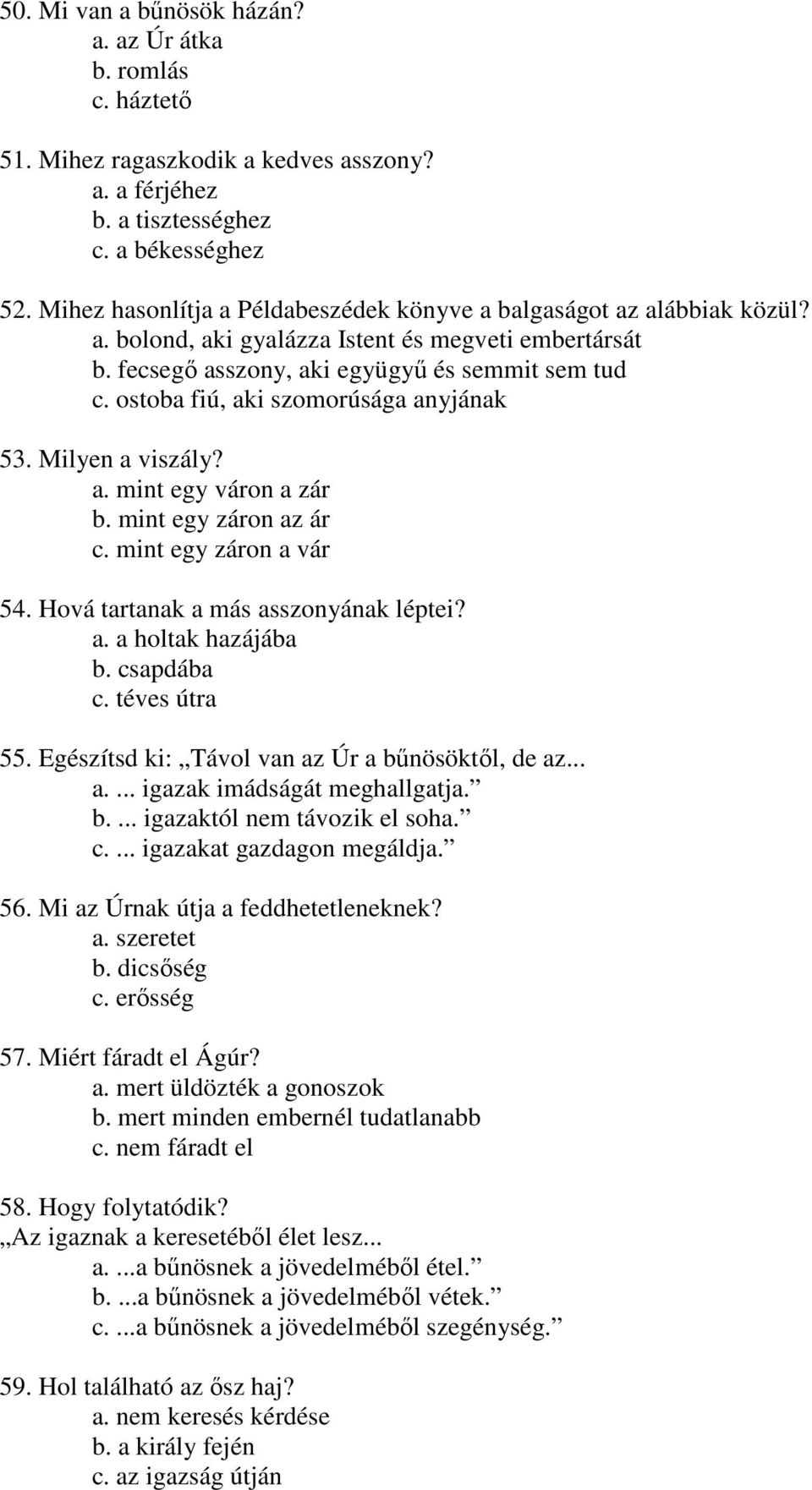 ostoba fiú, aki szomorúsága anyjának 53. Milyen a viszály? a. mint egy váron a zár b. mint egy záron az ár c. mint egy záron a vár 54. Hová tartanak a más asszonyának léptei? a. a holtak hazájába b.