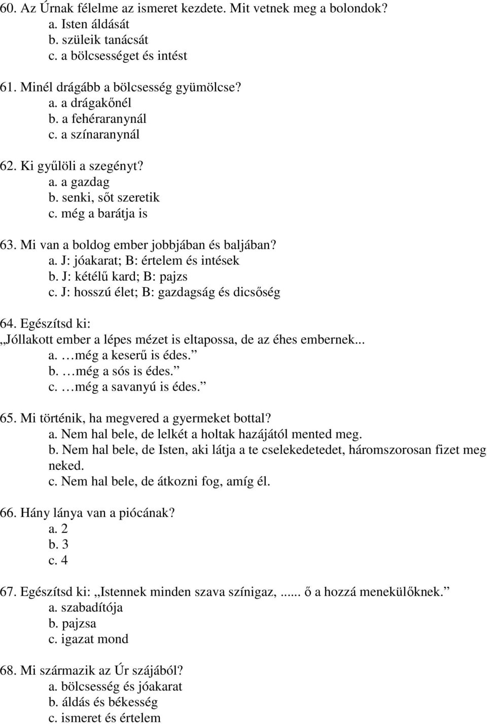 J: kétélű kard; B: pajzs c. J: hosszú élet; B: gazdagság és dicsőség 64. Egészítsd ki: Jóllakott ember a lépes mézet is eltapossa, de az éhes embernek... a. még a keserű is édes. b. még a sós is édes.