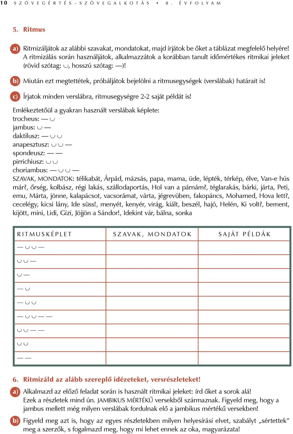 b) Miután ezt megtettétek, próbáljátok bejelölni a ritmusegységek (verslábak) határait is! c) Írjatok minden verslábra, ritmusegységre 2-2 saját példát is!