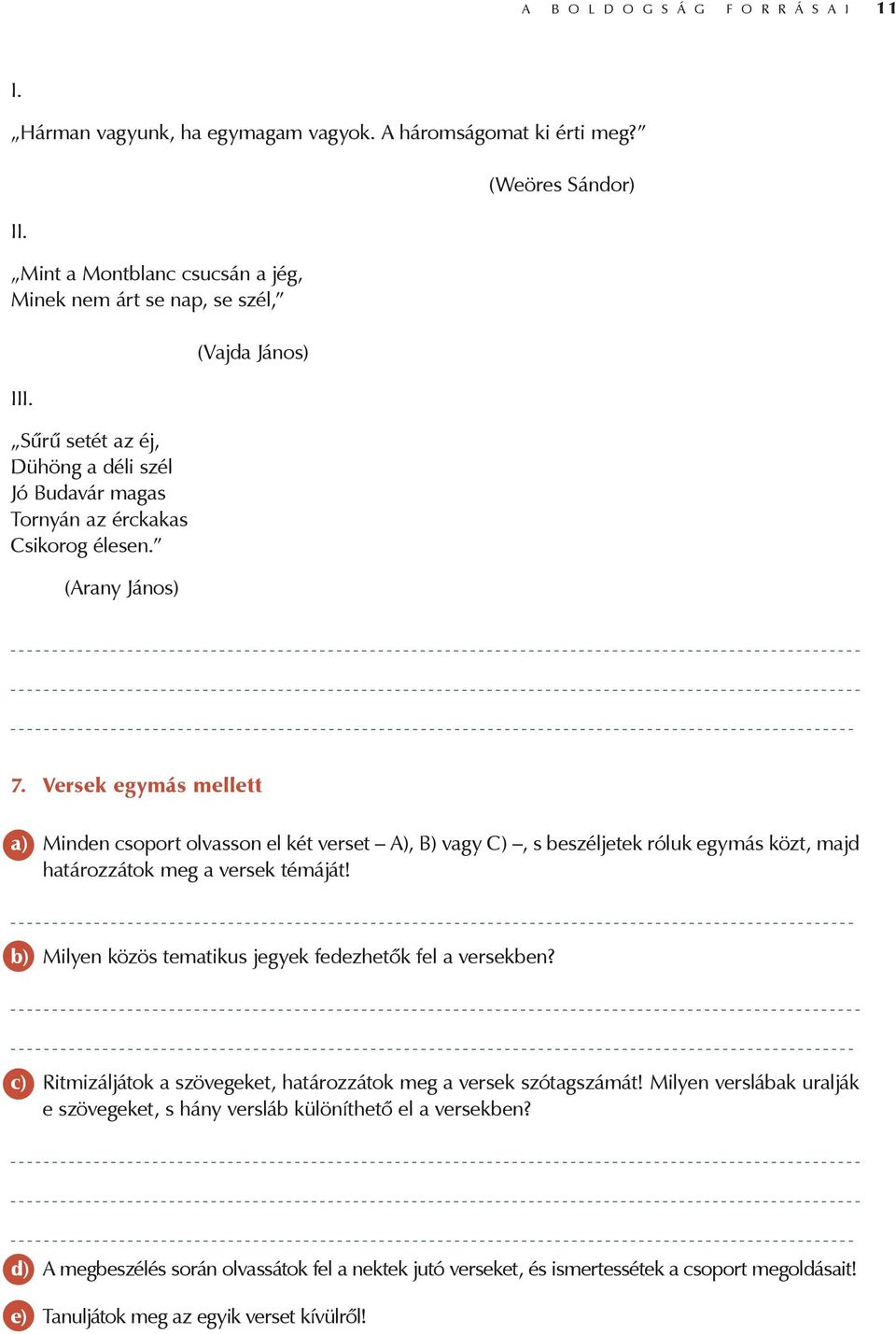 Versek egymás mellett a) Minden csoport olvasson el két verset A), B) vagy C), s beszéljetek róluk egymás közt, majd határozzátok meg a versek témáját!