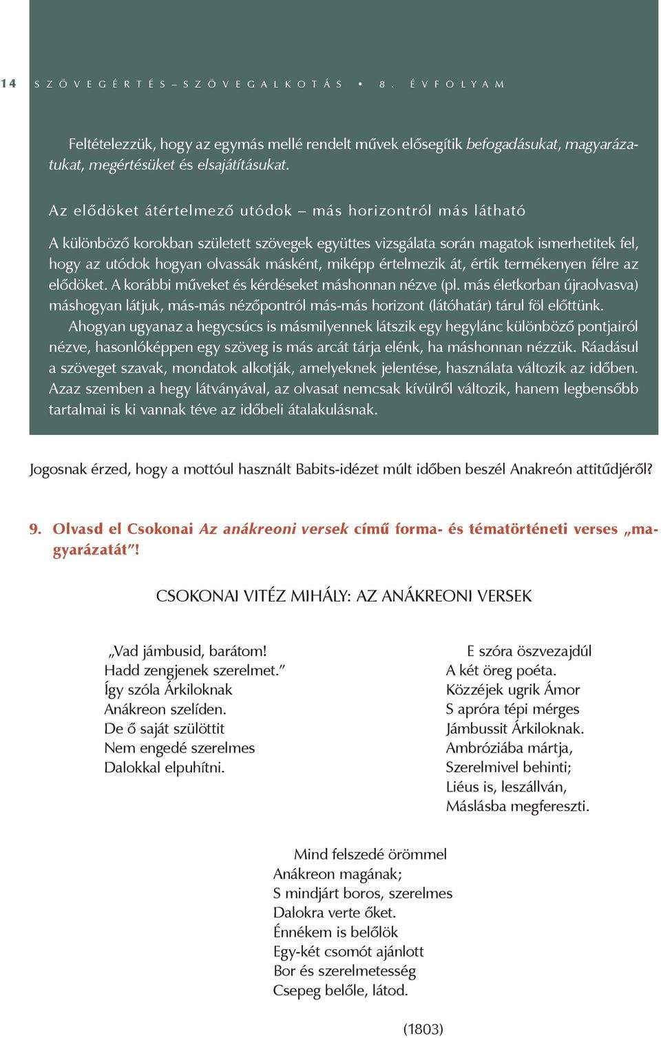 értelmezik át, értik termékenyen félre az elődöket. A korábbi műveket és kérdéseket máshonnan nézve (pl.
