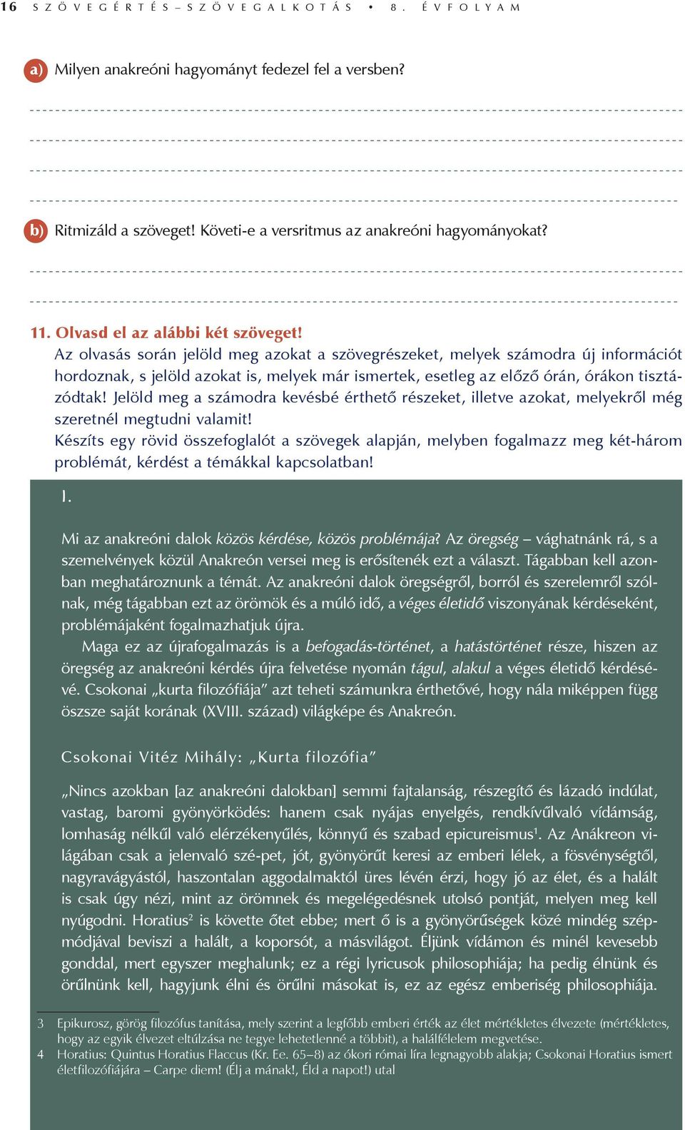 Az olvasás során jelöld meg azokat a szövegrészeket, melyek számodra új információt hordoznak, s jelöld azokat is, melyek már ismertek, esetleg az előző órán, órákon tisztázódtak!
