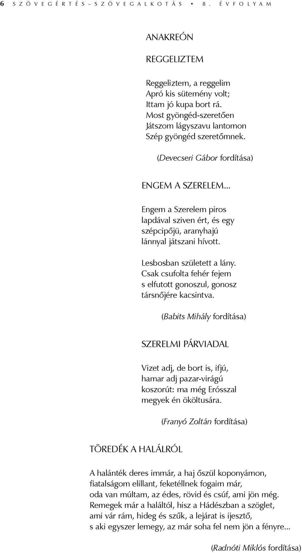 .. Engem a Szerelem piros lapdával sziven ért, és egy szépcipőjü, aranyhajú lánnyal játszani hívott. Lesbosban született a lány.