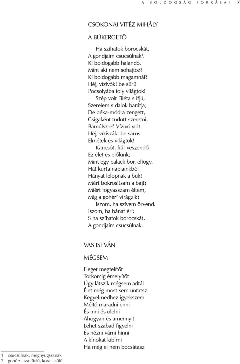 be sáros Elmétek és világtok! Kancsót, fiú! veszendő Ez élet és előlünk, Mint egy palack bor, elfogy. Hát kurta napjainkból Hányat lelopnak a búk! Mért bokrosítsam a bajt?