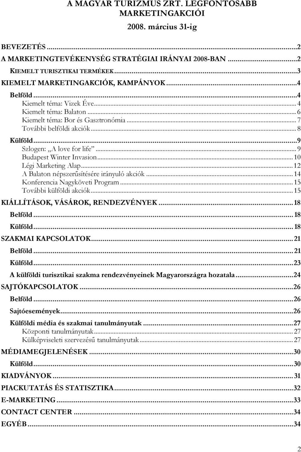 ..9 Szlogen: A love for life... 9 Budapest Winter Invasion...10 Légi Marketing Alap...12 A Balaton népszerűsítésére irányuló akciók...14 Konferencia Nagyköveti Program...15 További külföldi akciók.