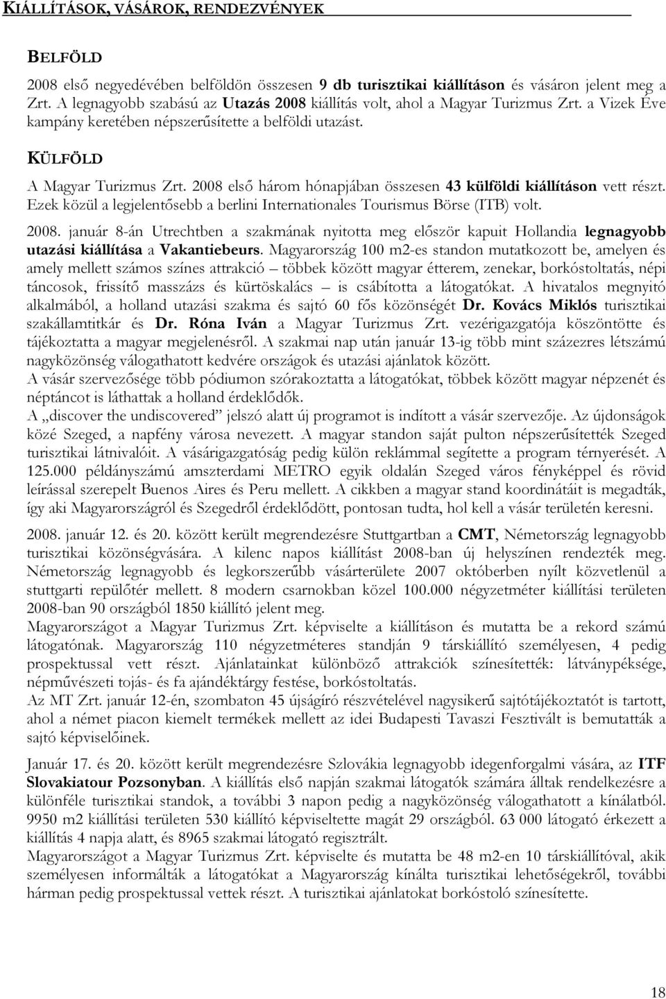 2008 első három hónapjában összesen 43 külföldi kiállításon vett részt. Ezek közül a legjelentősebb a berlini Internationales Tourismus Börse (ITB) volt. 2008.