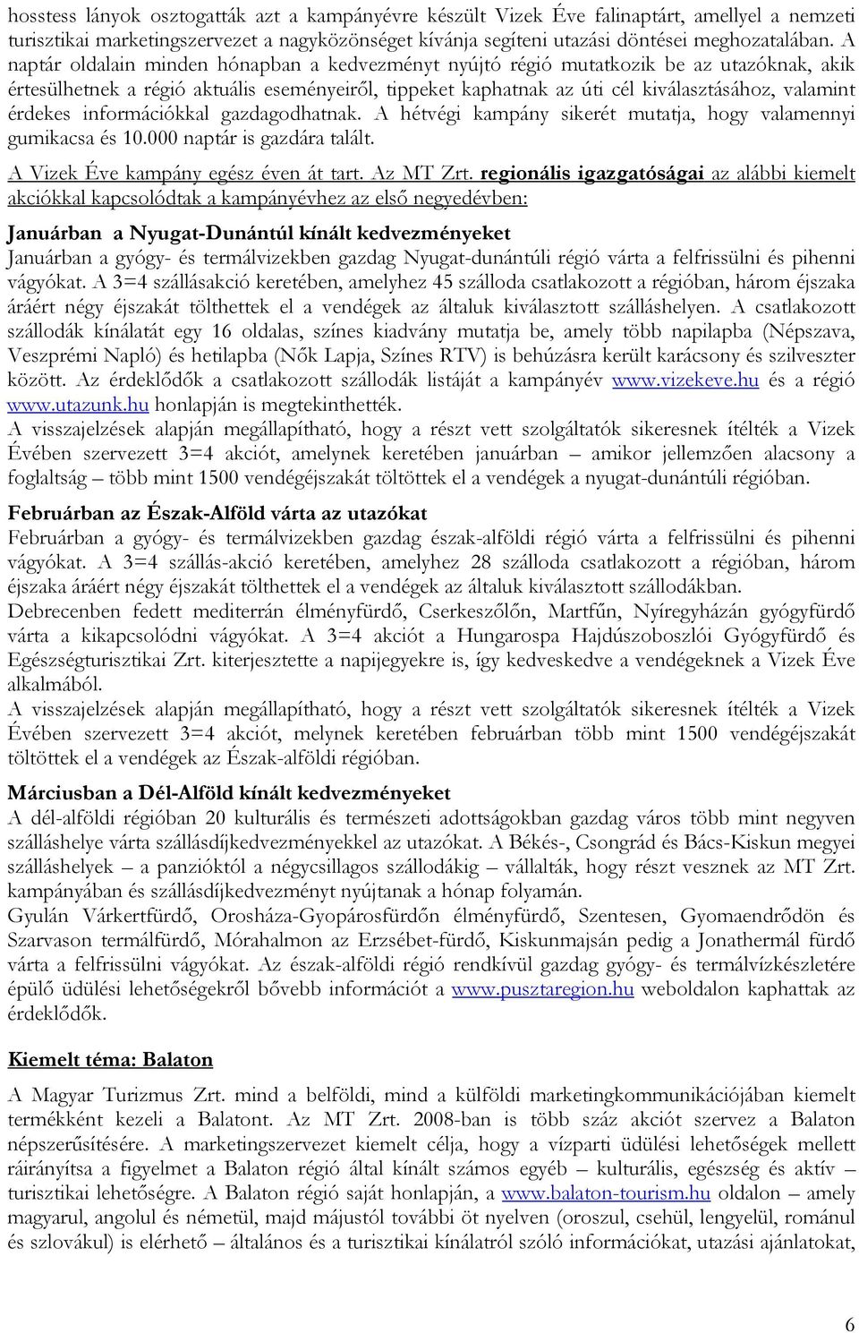 érdekes információkkal gazdagodhatnak. A hétvégi kampány sikerét mutatja, hogy valamennyi gumikacsa és 10.000 naptár is gazdára talált. A Vizek Éve kampány egész éven át tart. Az MT Zrt.