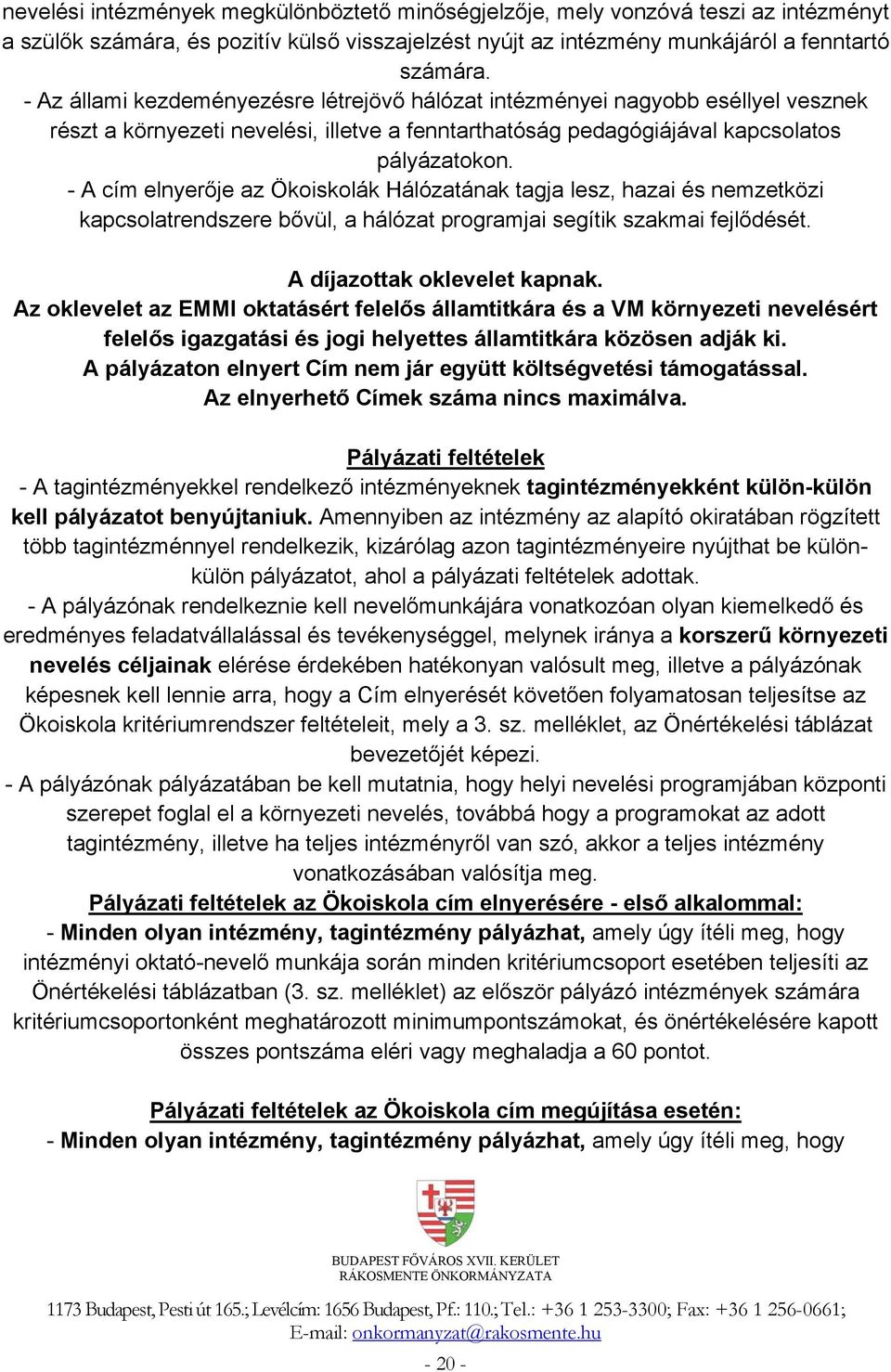 - A cím elnyerője az Ökoiskolák Hálózatának tagja lesz, hazai és nemzetközi kapcsolatrendszere bővül, a hálózat programjai segítik szakmai fejlődését. A díjazottak oklevelet kapnak.