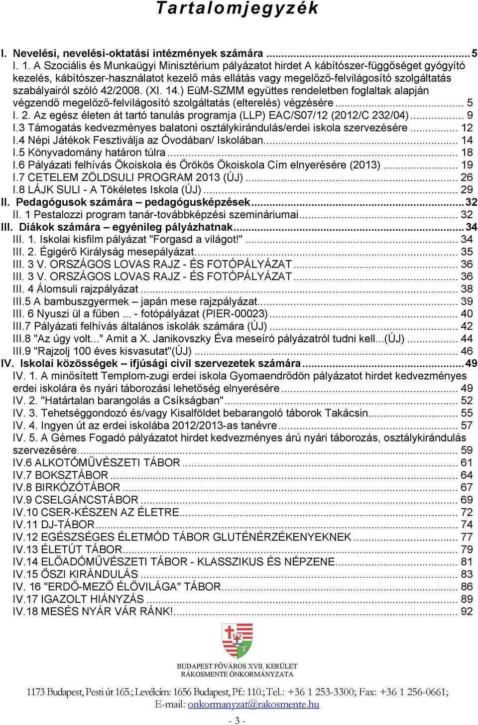 42/2008. (XI. 14.) EüM-SZMM együttes rendeletben foglaltak alapján végzendő megelőző-felvilágosító szolgáltatás (elterelés) végzésére... 5 I. 2.