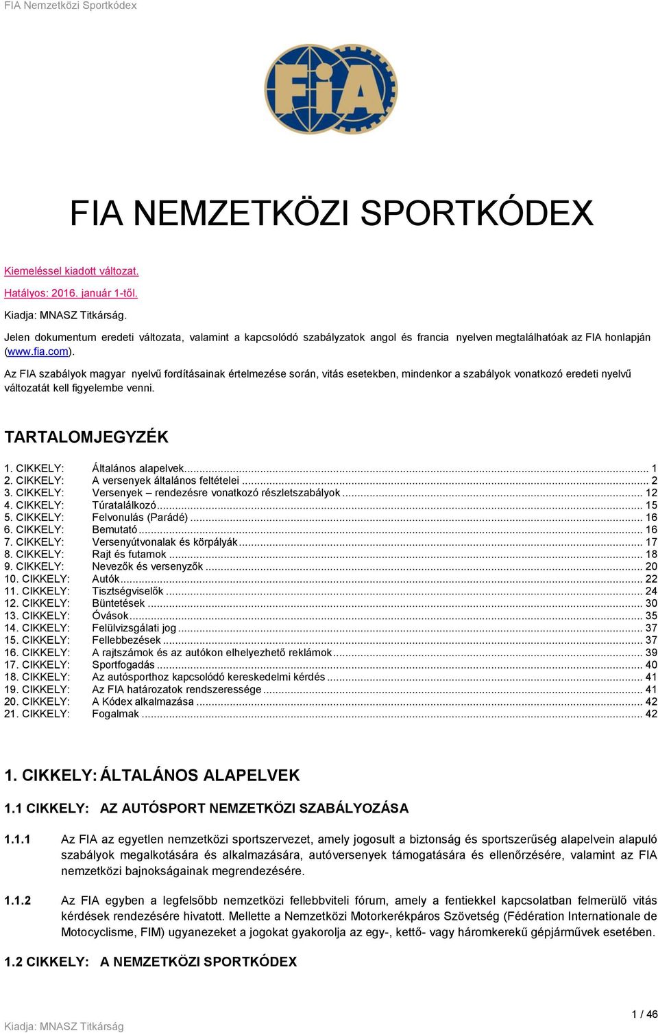 Az FIA szabályok magyar nyelvű fordításainak értelmezése során, vitás esetekben, mindenkor a szabályok vonatkozó eredeti nyelvű változatát kell figyelembe venni. TARTALOMJEGYZÉK 1.