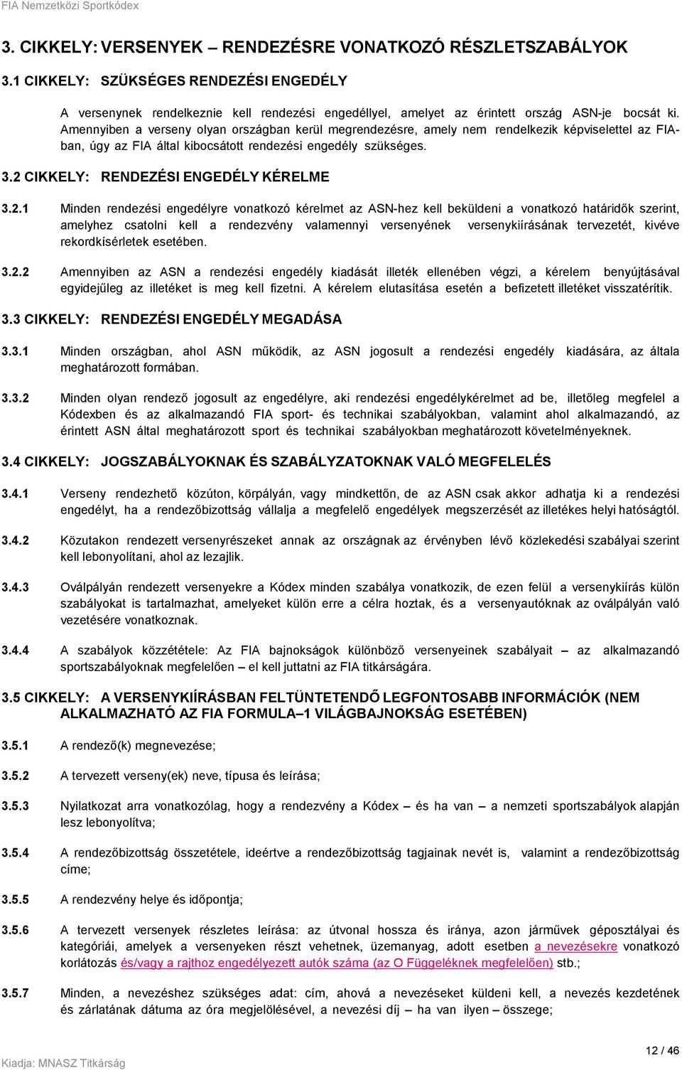 2 CIKKELY: RENDEZÉSI ENGEDÉLY KÉRELME 3.2.1 Minden rendezési engedélyre vonatkozó kérelmet az ASN-hez kell beküldeni a vonatkozó határidők szerint, amelyhez csatolni kell a rendezvény valamennyi