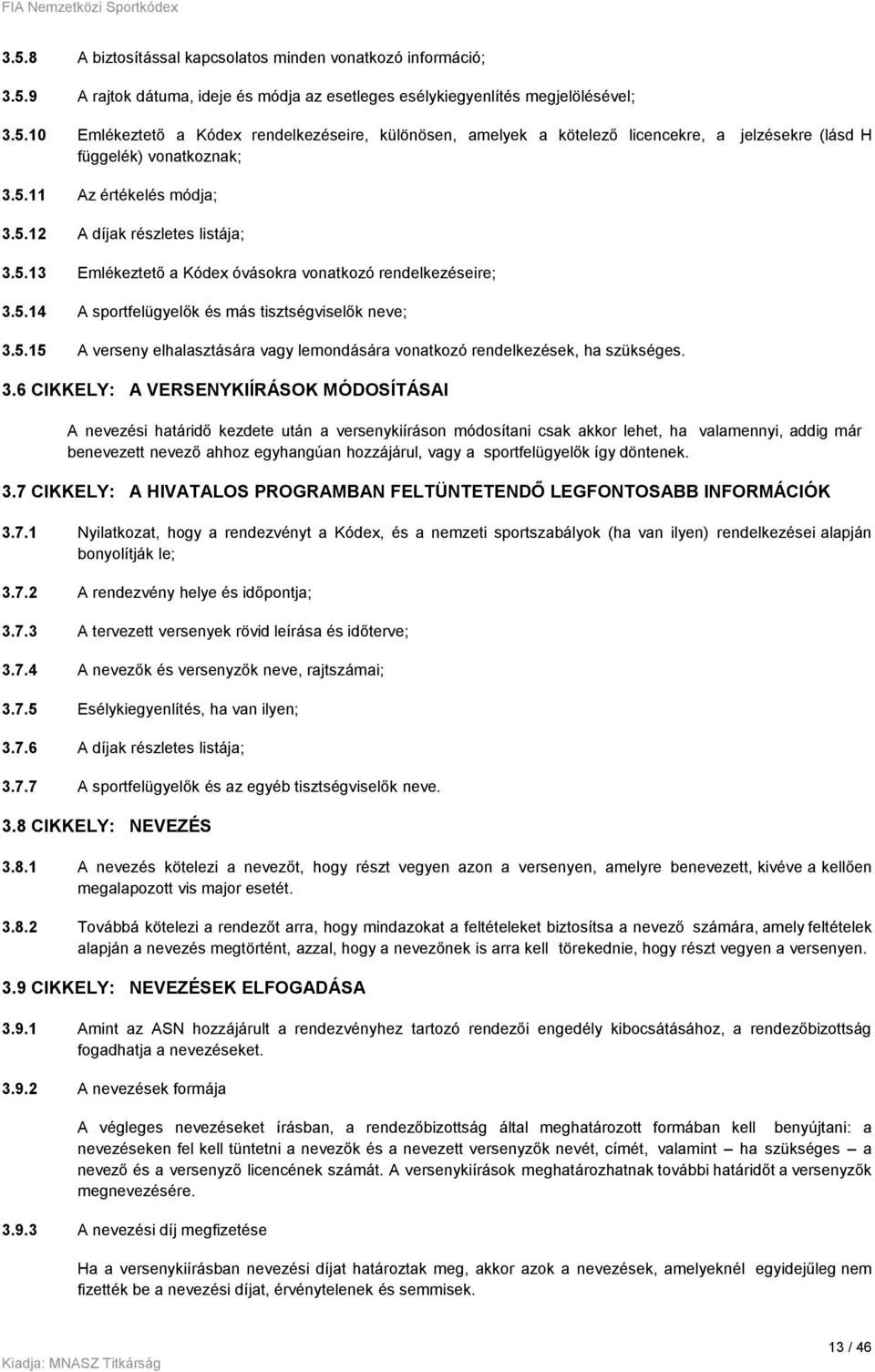 3.6 CIKKELY: A VERSENYKIÍRÁSOK MÓDOSÍTÁSAI A nevezési határidő kezdete után a versenykiíráson módosítani csak akkor lehet, ha valamennyi, addig már benevezett nevező ahhoz egyhangúan hozzájárul, vagy